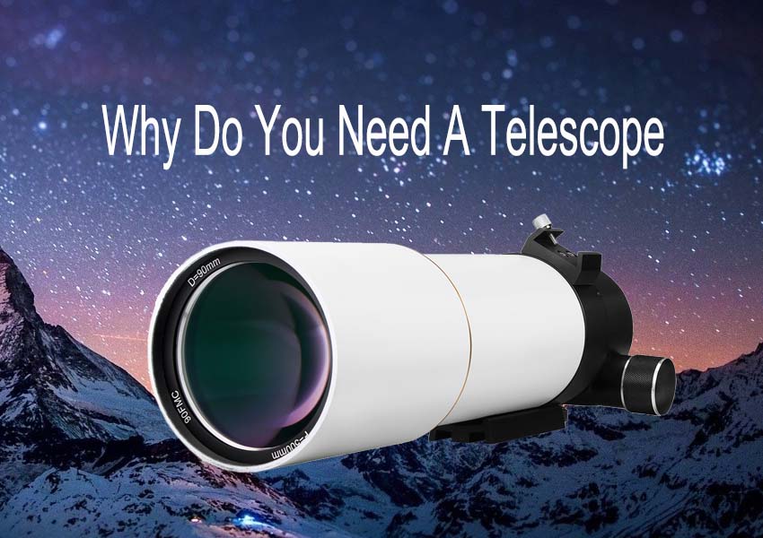 Why Do You Need a Telescope